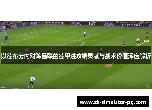 以德布劳内对阵曼联的德甲进攻端贡献与战术价值深度解析